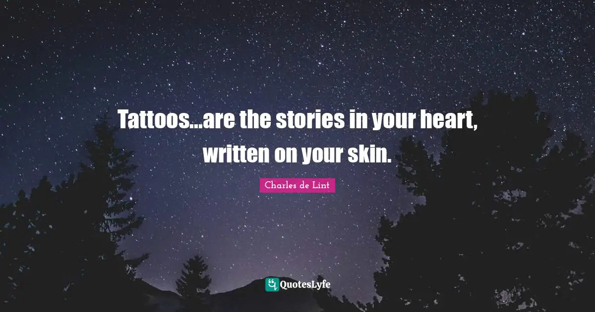 Charles De Lint Quotes: "Tattoos...are the stories in your heart, written on your skin."