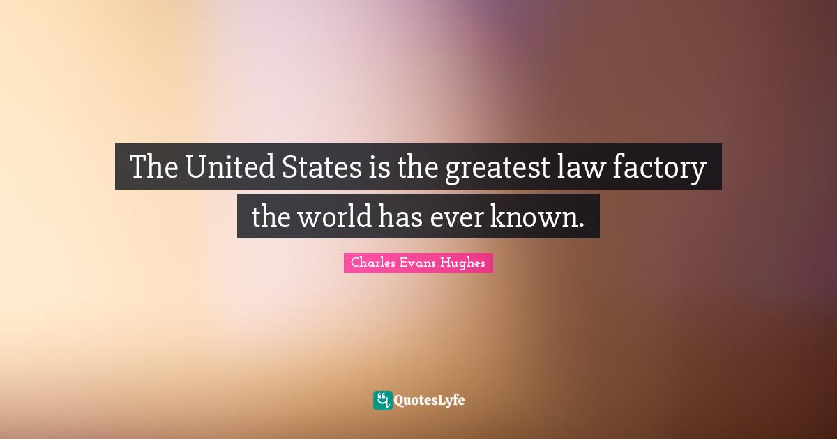 The United States is the greatest law factory the world has ever known.