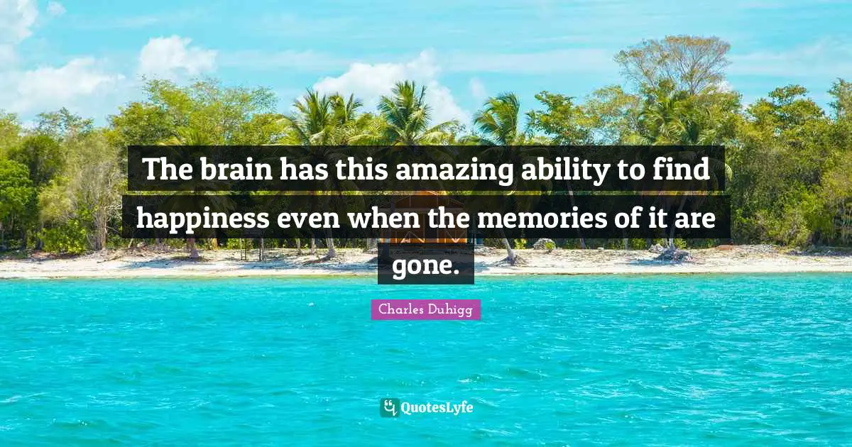 The brain has this amazing ability to find happiness even when the memories of it are gone.