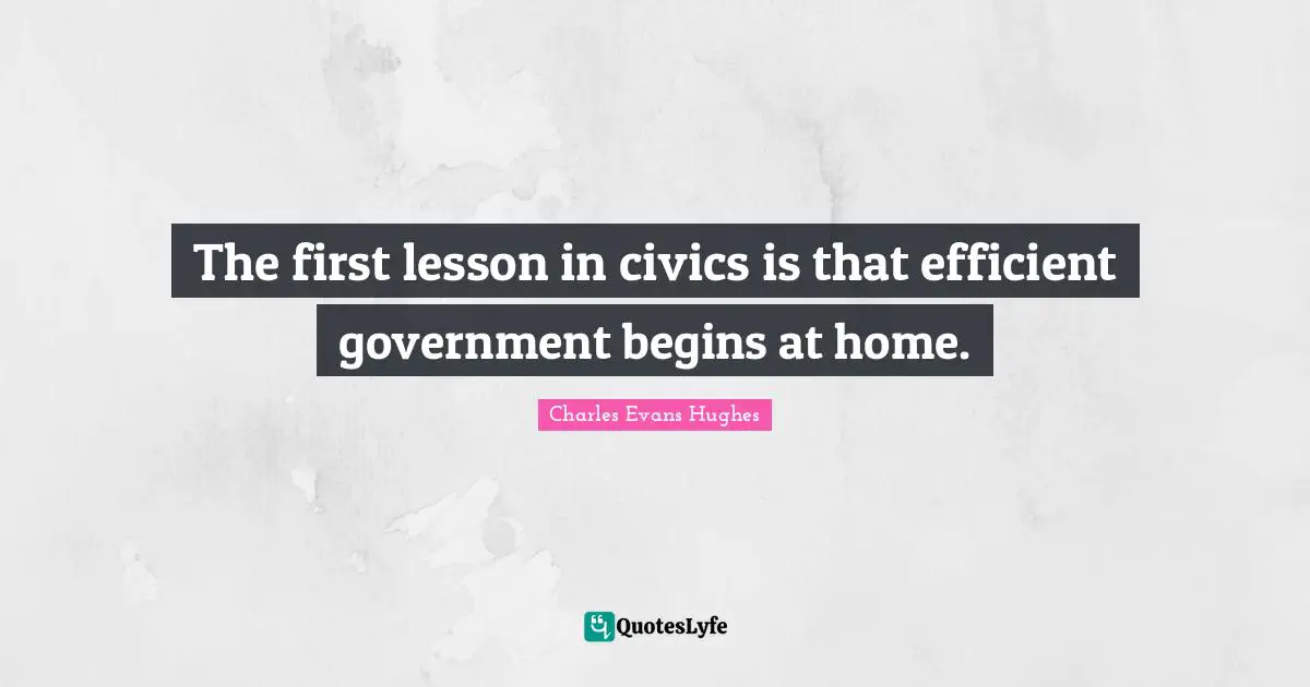 Efficient Quotes: "The first lesson in civics is that efficient government begins at home."