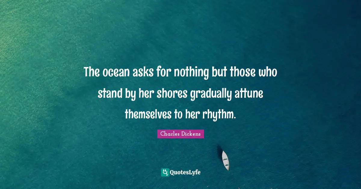 Shore Quotes: "The ocean asks for nothing but those who stand by her shores gradually attune themselves to her rhythm."