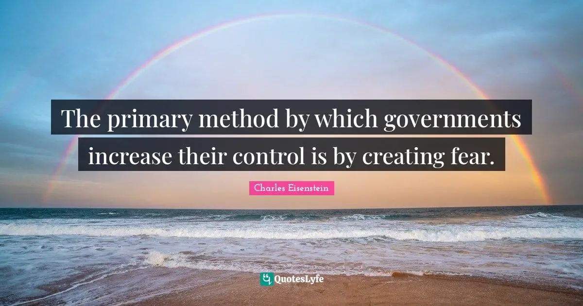 The primary method by which governments increase their control is by creating fear.