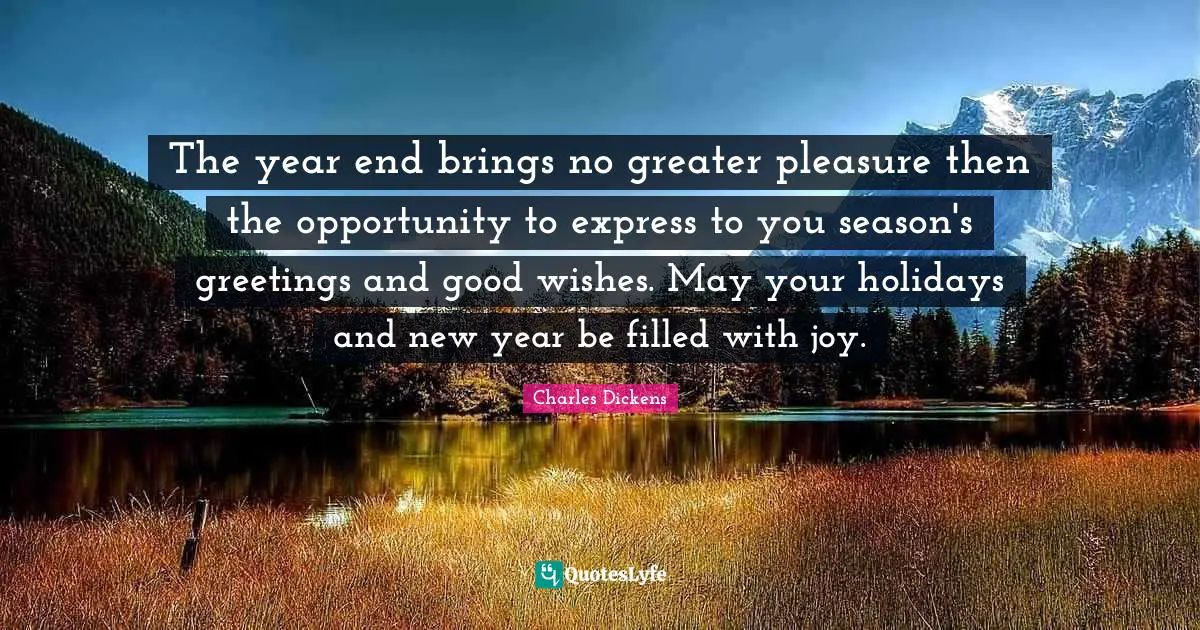Wishes Quotes: "The year end brings no greater pleasure then the opportunity to express to you season's greetings and good wishes. May your holidays and new year be filled with joy."