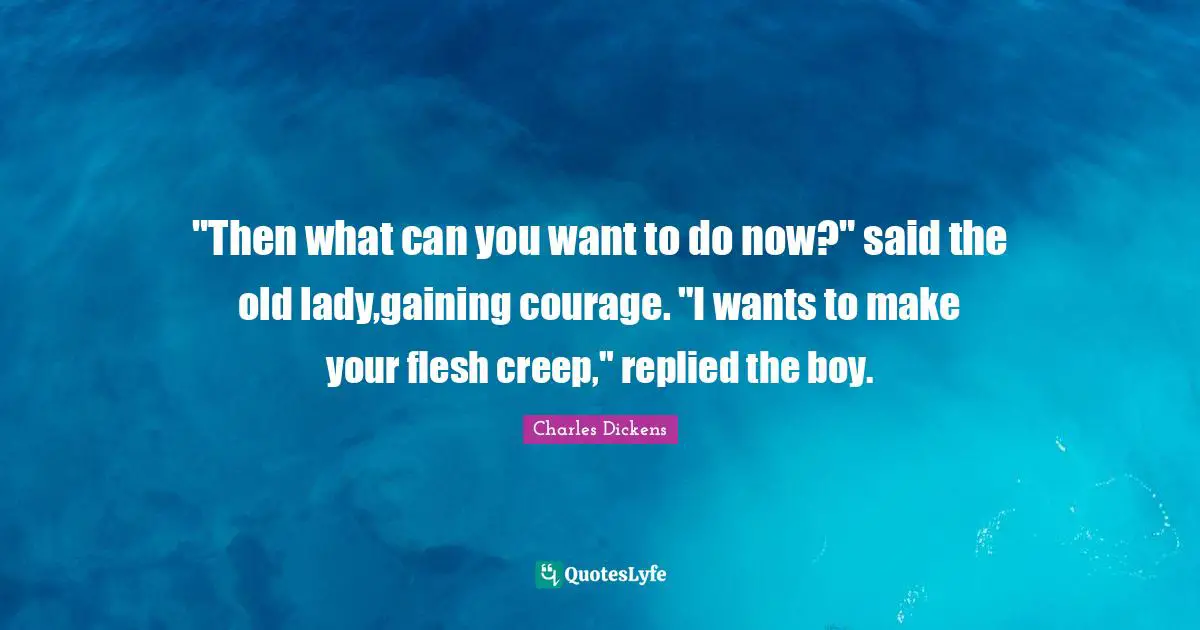 "Then what can you want to do now?" said the old lady,gaining courage. "I wants to make your flesh creep," replied the boy.