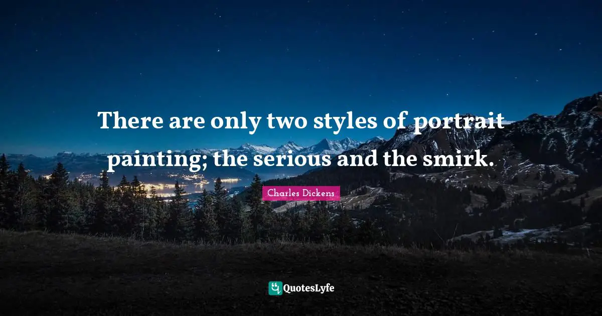 Serious Quotes: "There are only two styles of portrait painting; the serious and the smirk."
