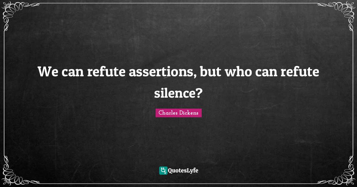 We can refute assertions, but who can refute silence?... Quote by
