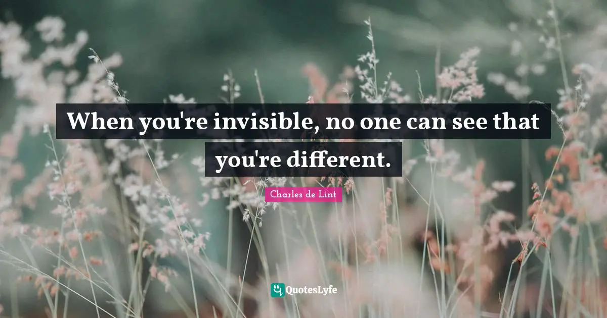 When you're invisible, no one can see that you're different.