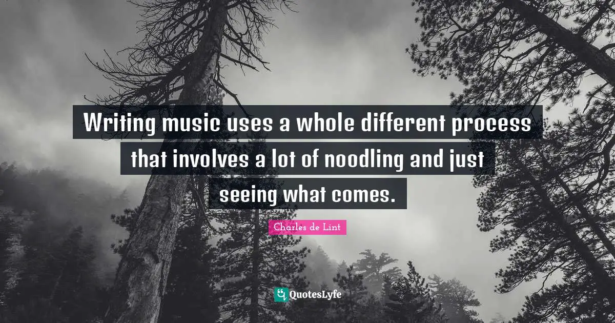Writing music uses a whole different process that involves a lot of noodling and just seeing what comes.