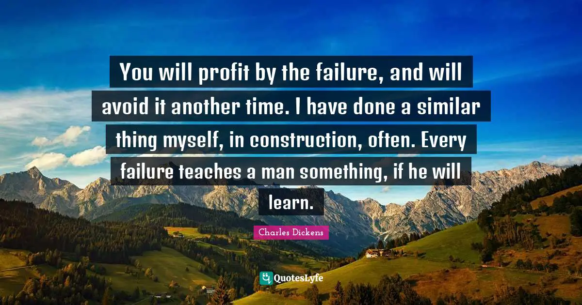 You will profit by the failure, and will avoid it another time. I have done a similar thing myself, in construction, often. Every failure teaches a man something, if he will learn.