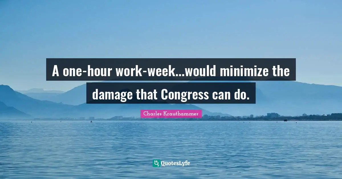 A one-hour work-week...would minimize the damage that Congress can do.