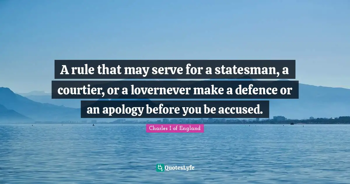 Defence Quotes: "A rule that may serve for a statesman, a courtier, or a lovernever make a defence or an apology before you be accused."