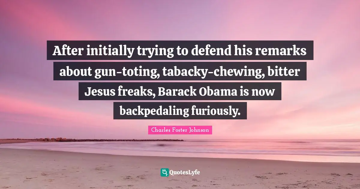 After initially trying to defend his remarks about gun-toting, tabacky-chewing, bitter Jesus freaks, Barack Obama is now backpedaling furiously.