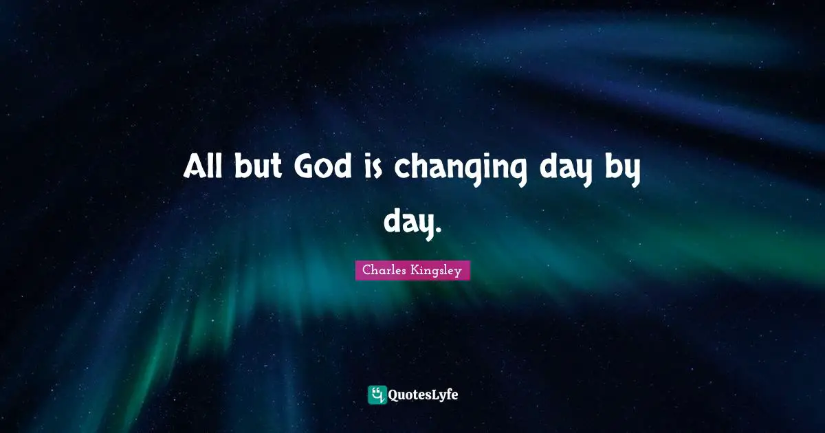 All but God is changing day by day.