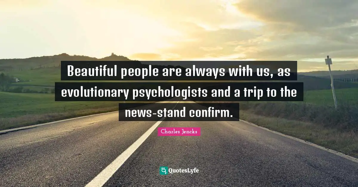 Beautiful people are always with us, as evolutionary psychologists and a trip to the news-stand confirm.