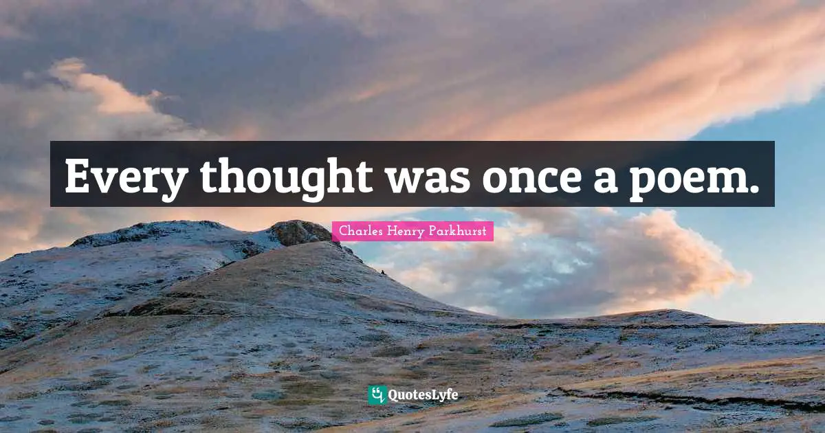 Every thought was once a poem.