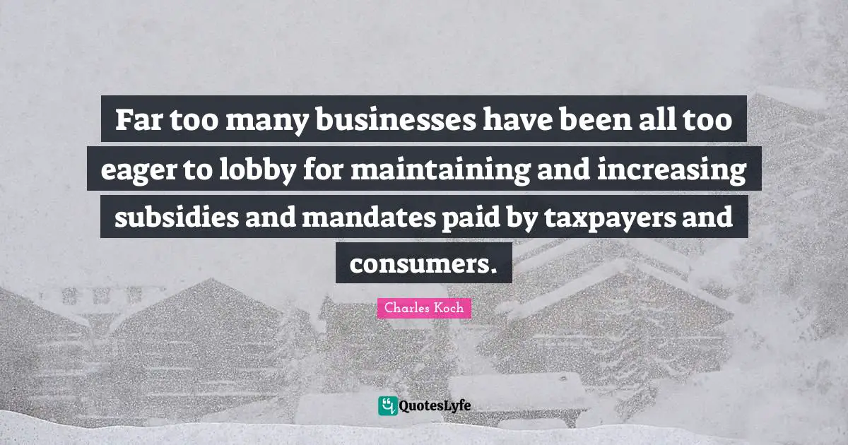Far too many businesses have been all too eager to lobby for maintaining and increasing subsidies and mandates paid by taxpayers and consumers.