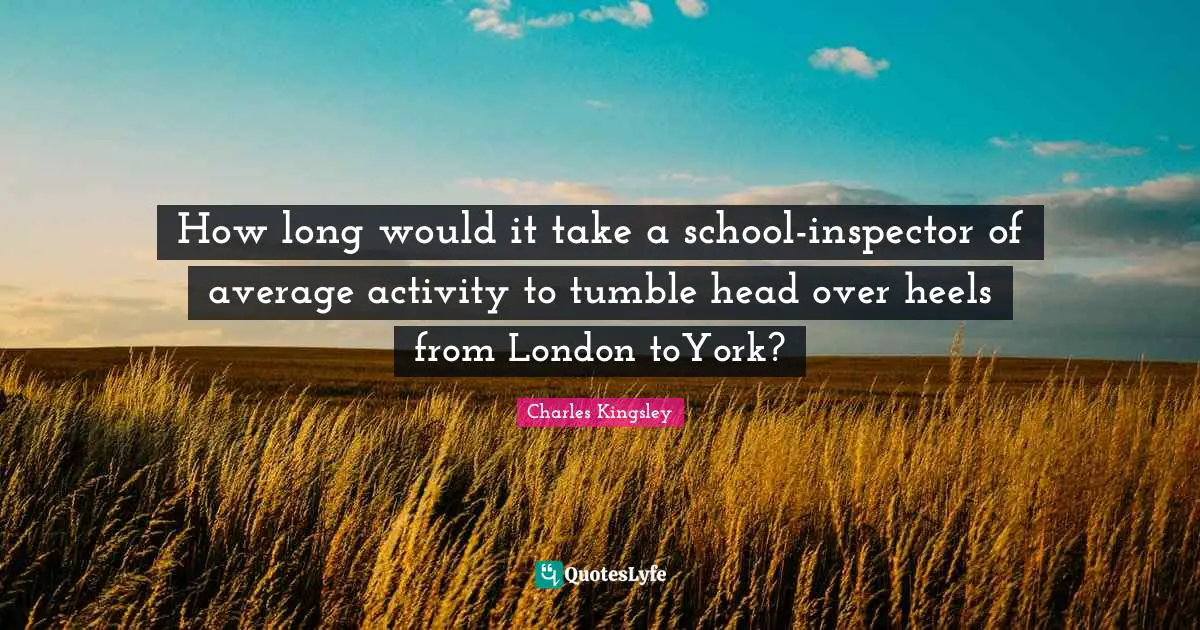 How long would it take a school-inspector of average activity to tumble head over heels from London toYork?