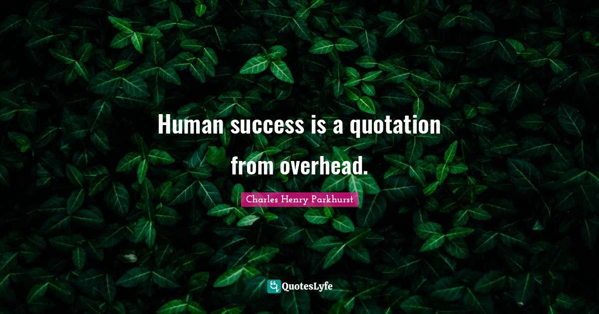 Human success is a quotation from overhead.