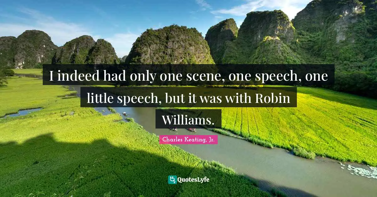Charles Keating, Jr. Quotes: "I indeed had only one scene, one speech, one little speech, but it was with Robin Williams."