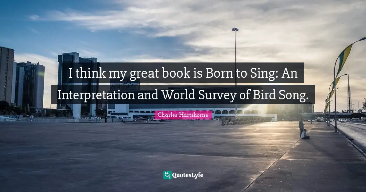 I think my great book is Born to Sing: An Interpretation and World Survey of Bird Song.