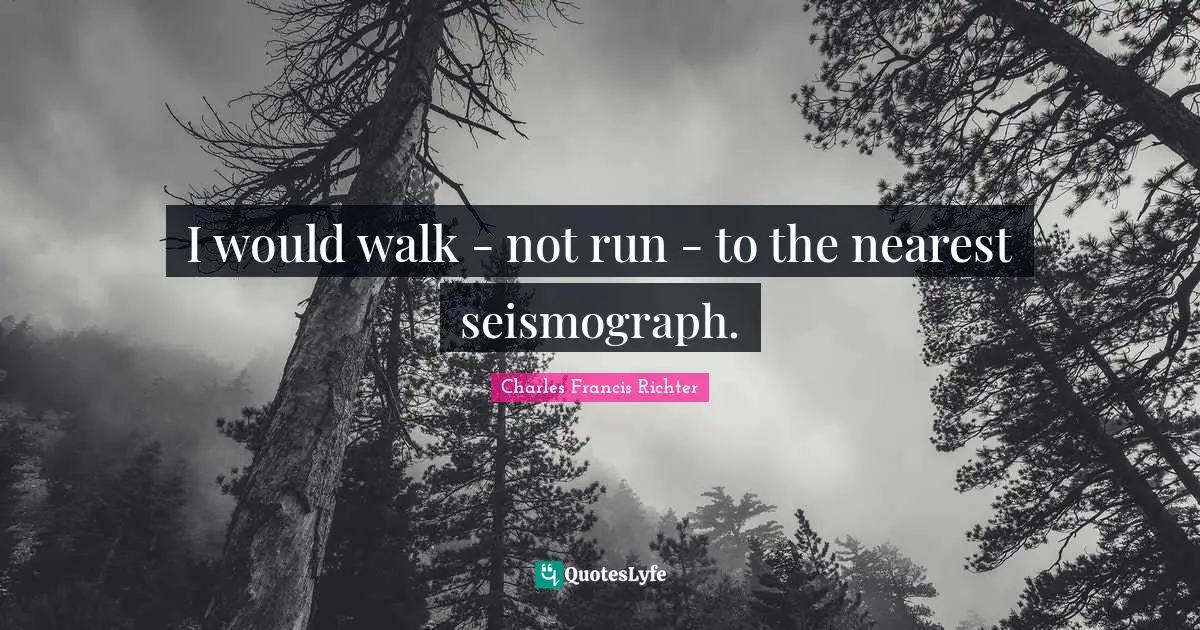 W. D. Richter Quotes: "I would walk - not run - to the nearest seismograph."