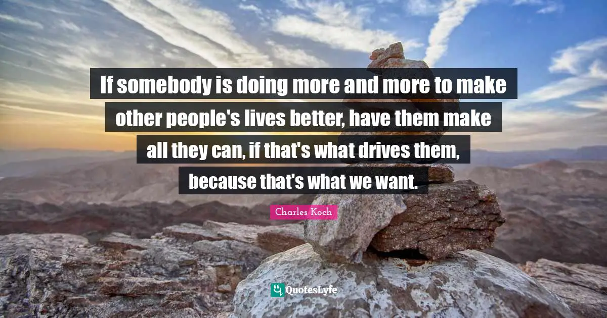 If somebody is doing more and more to make other people's lives better, have them make all they can, if that's what drives them, because that's what we want.