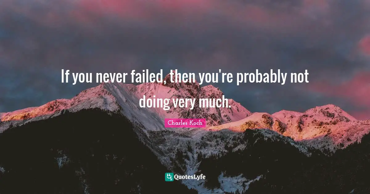 If you never failed, then you're probably not doing very much.