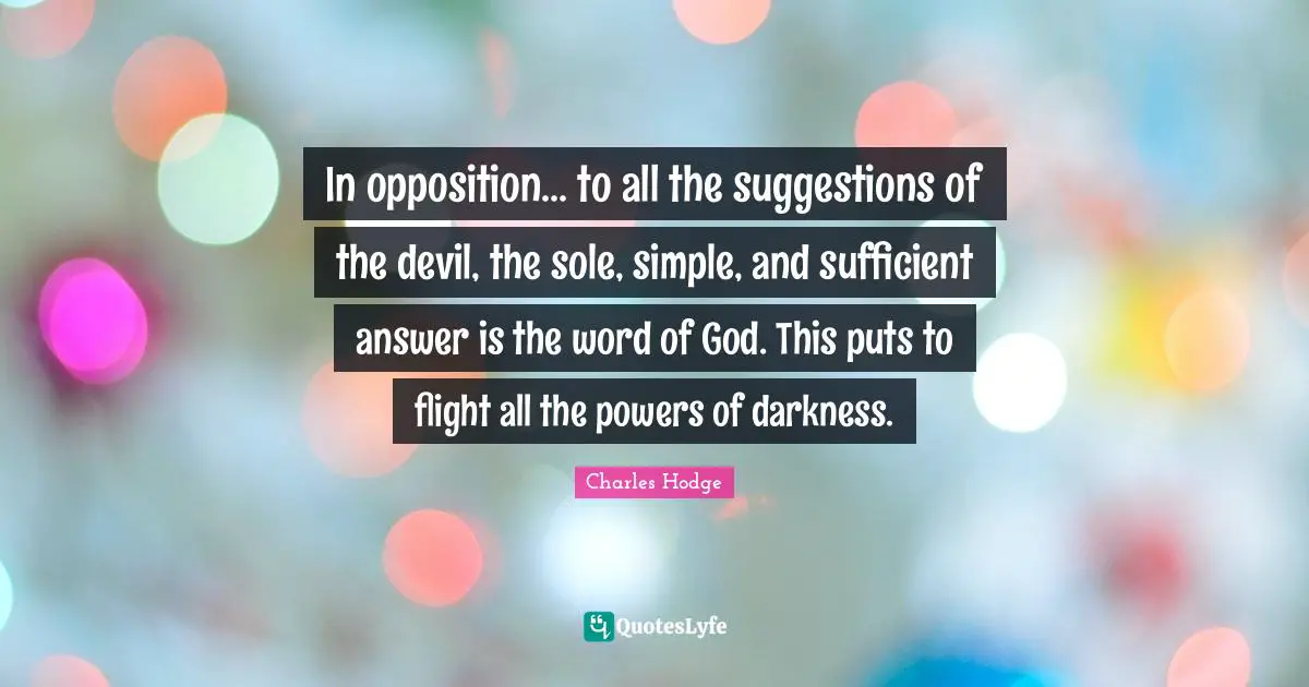 Suggestions Quotes: "In opposition... to all the suggestions of the devil, the sole, simple, and sufficient answer is the word of God. This puts to flight all the powers of darkness."