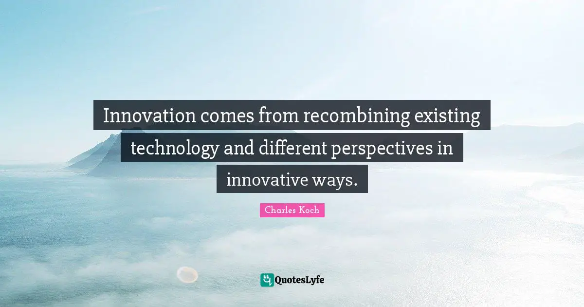 Different Perspective Quotes: "Innovation comes from recombining existing technology and different perspectives in innovative ways."