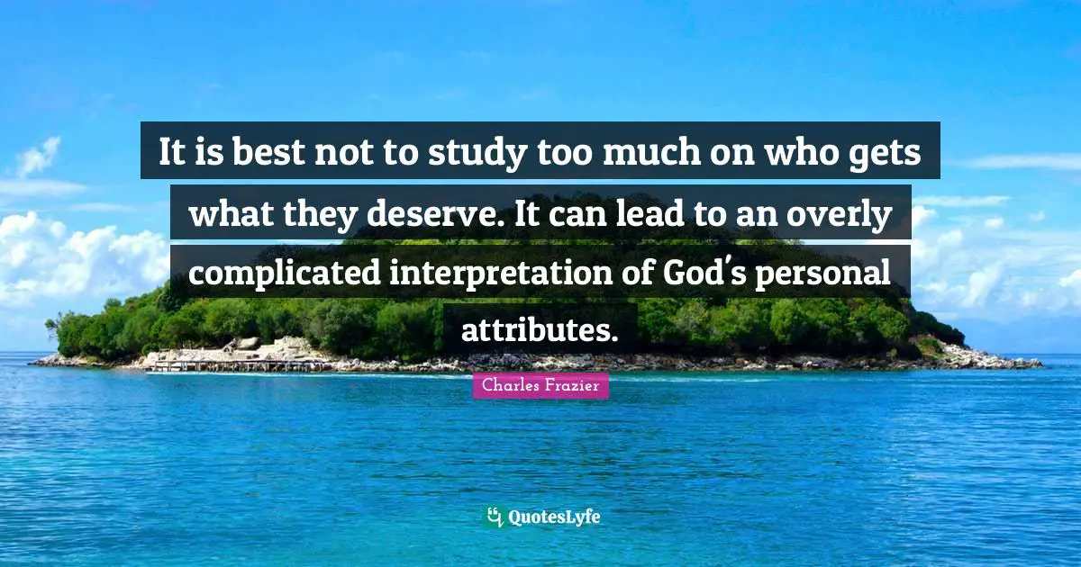 It is best not to study too much on who gets what they deserve. It can lead to an overly complicated interpretation of God's personal attributes.