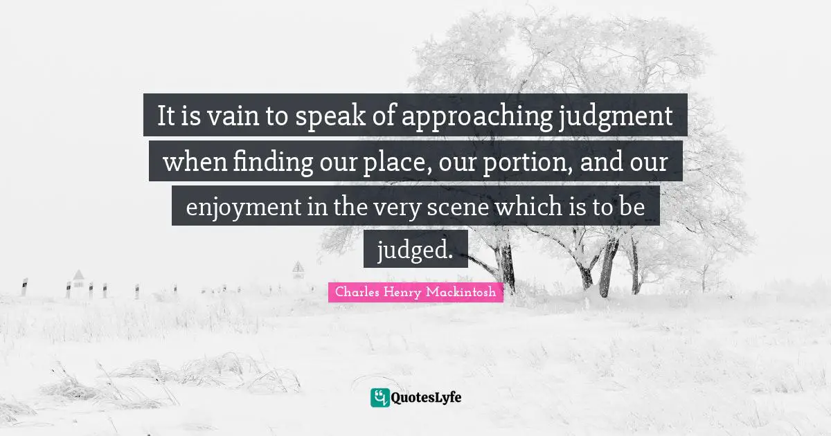 It is vain to speak of approaching judgment when finding our place, our portion, and our enjoyment in the very scene which is to be judged.