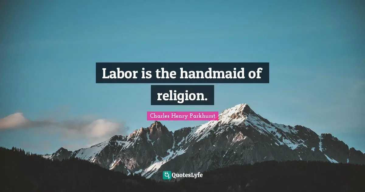 Labor is the handmaid of religion.