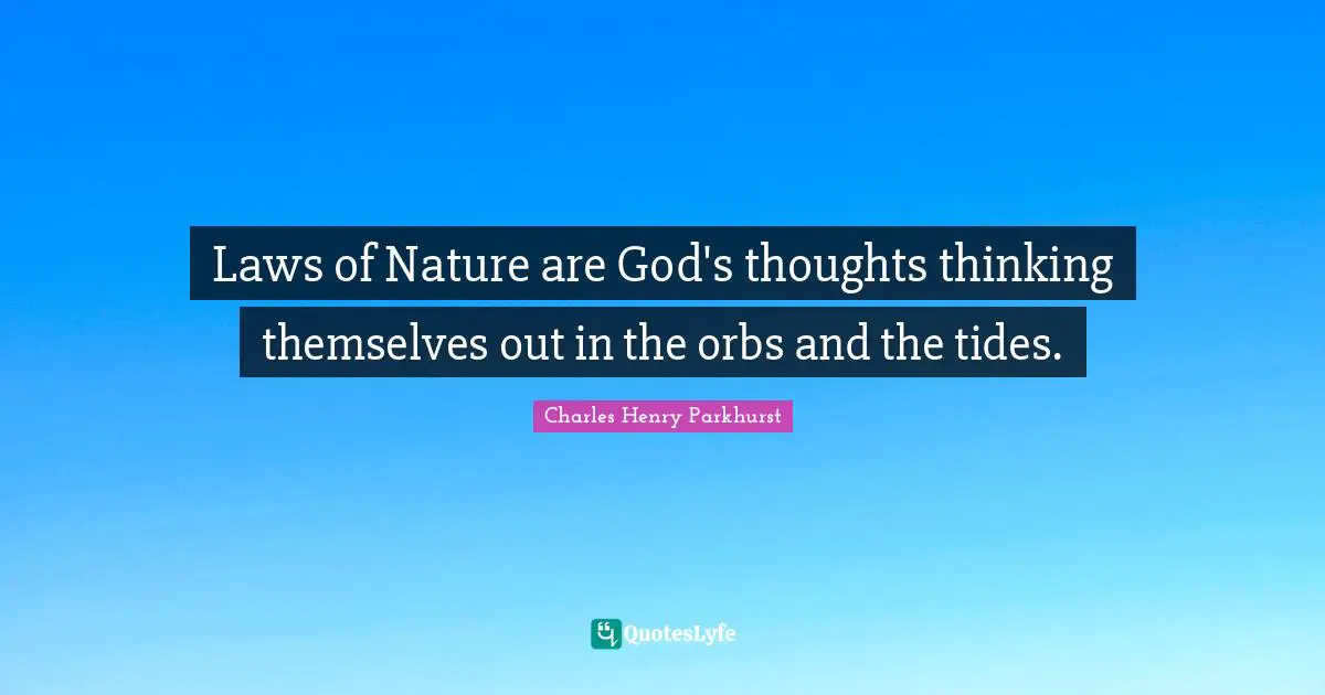 Laws of Nature are God's thoughts thinking themselves out in the orbs and the tides.