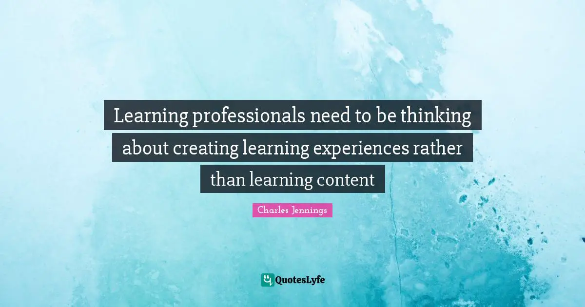 Learning professionals need to be thinking about creating learning experiences rather than learning content