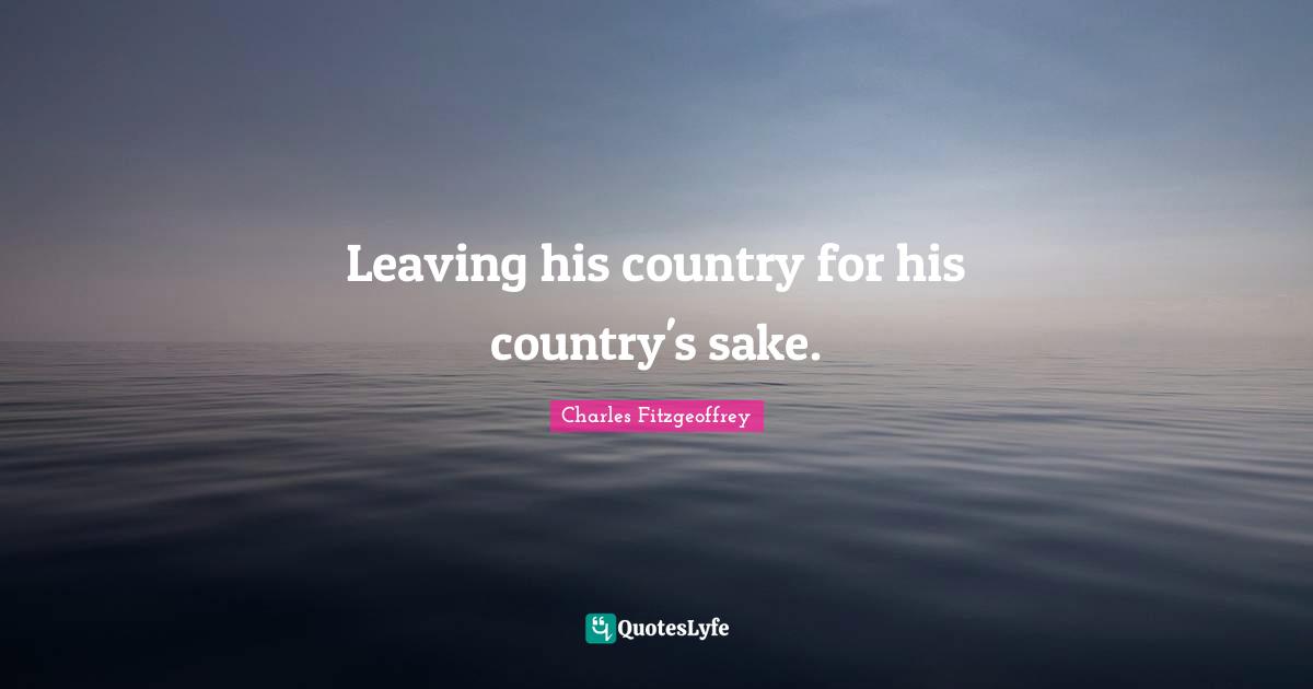 Leaving his country for his country's sake.