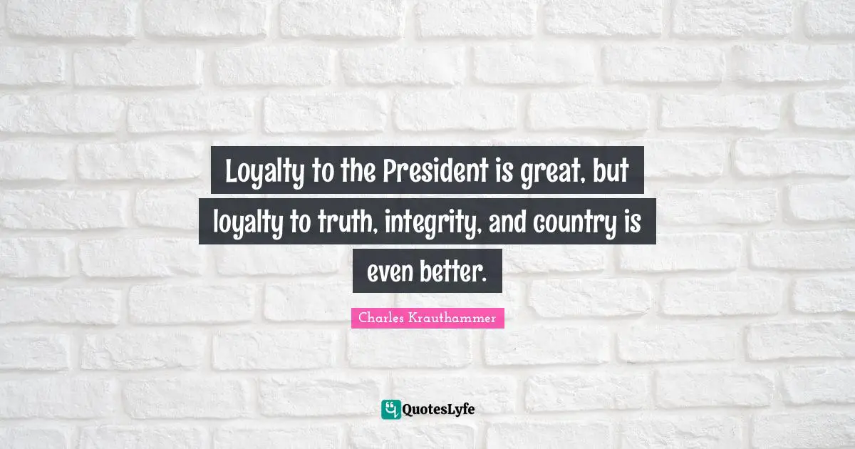 Loyalty to the President is great, but loyalty to truth, integrity, and country is even better.