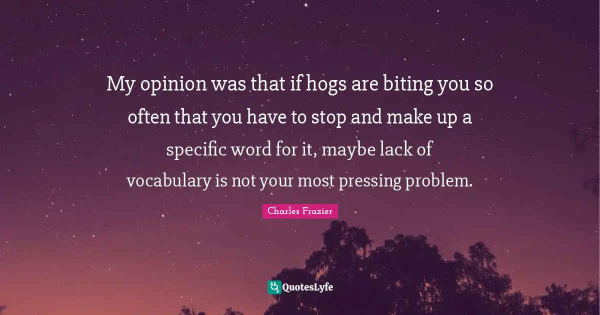 My opinion was that if hogs are biting you so often that you have to stop and make up a specific word for it, maybe lack of vocabulary is not your most pressing problem.