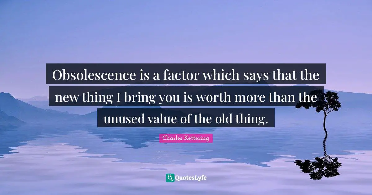 Obsolescence is a factor which says that the new thing I bring you is worth more than the unused value of the old thing.