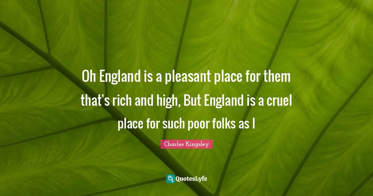 Oh England is a pleasant place for them that's rich and high, But England is a cruel place for such poor folks as I