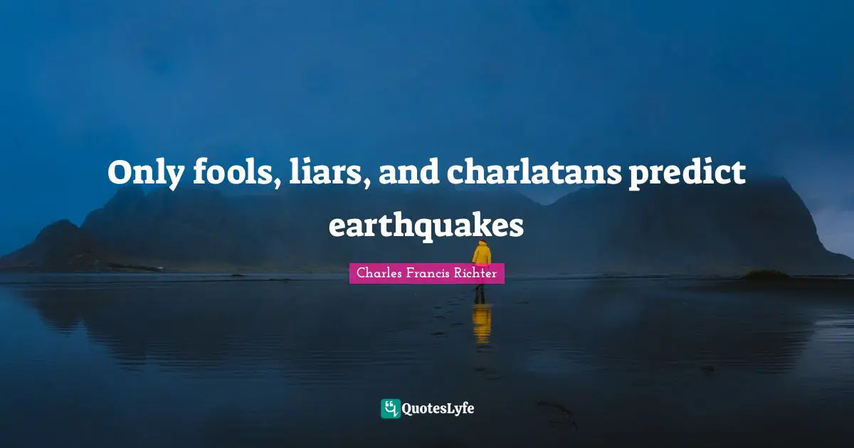 W. D. Richter Quotes: "Only fools, liars, and charlatans predict earthquakes"