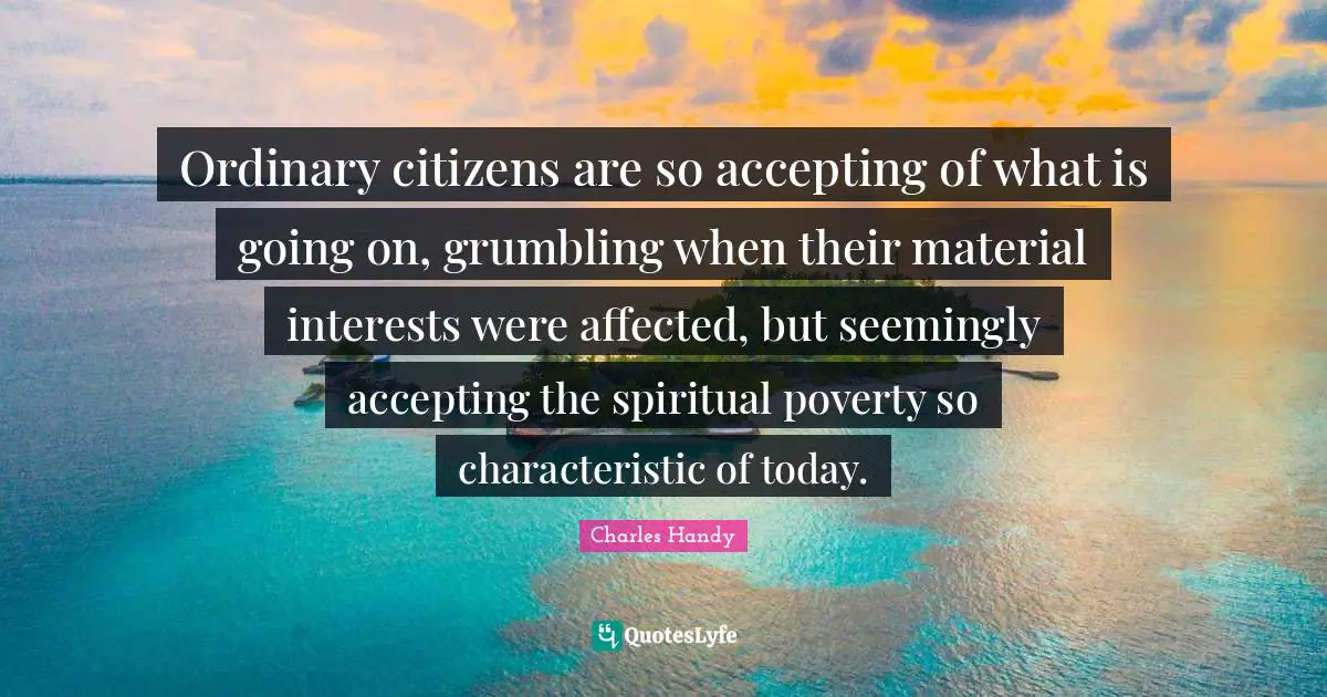 Ordinary citizens are so accepting of what is going on, grumbling when their material interests were affected, but seemingly accepting the spiritual poverty so characteristic of today.