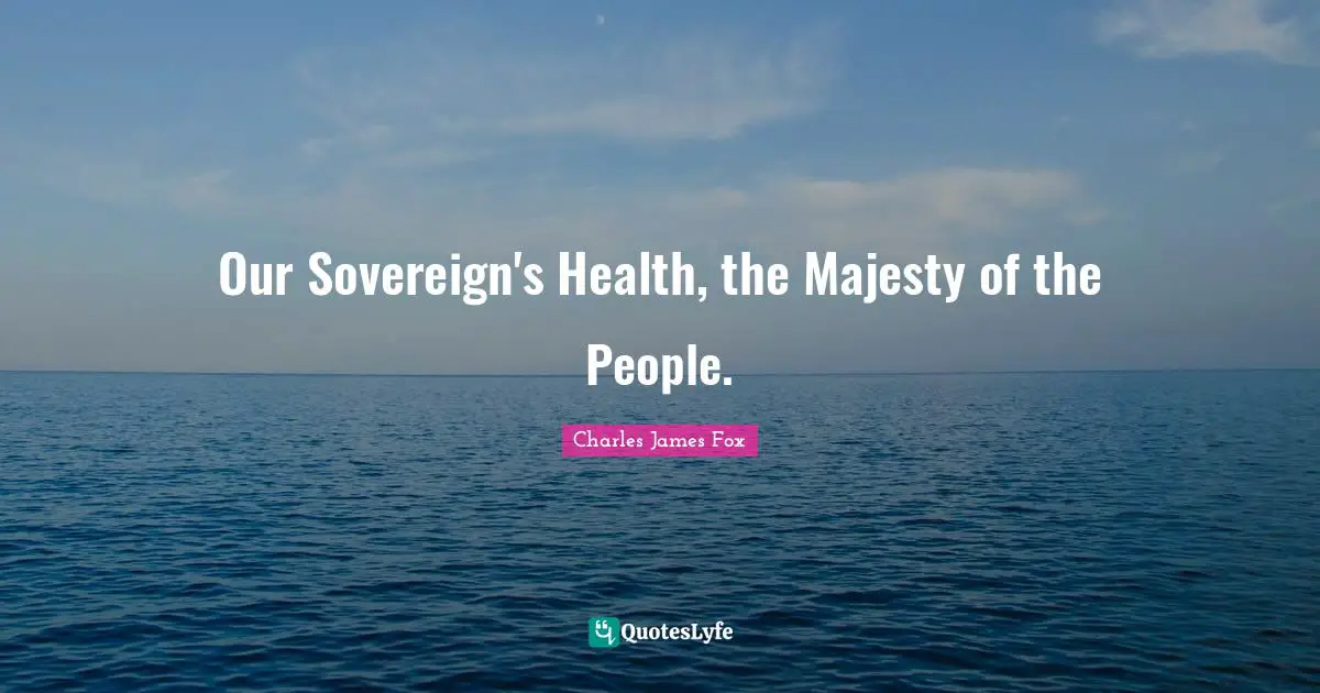 Our Sovereign's Health, the Majesty of the People.