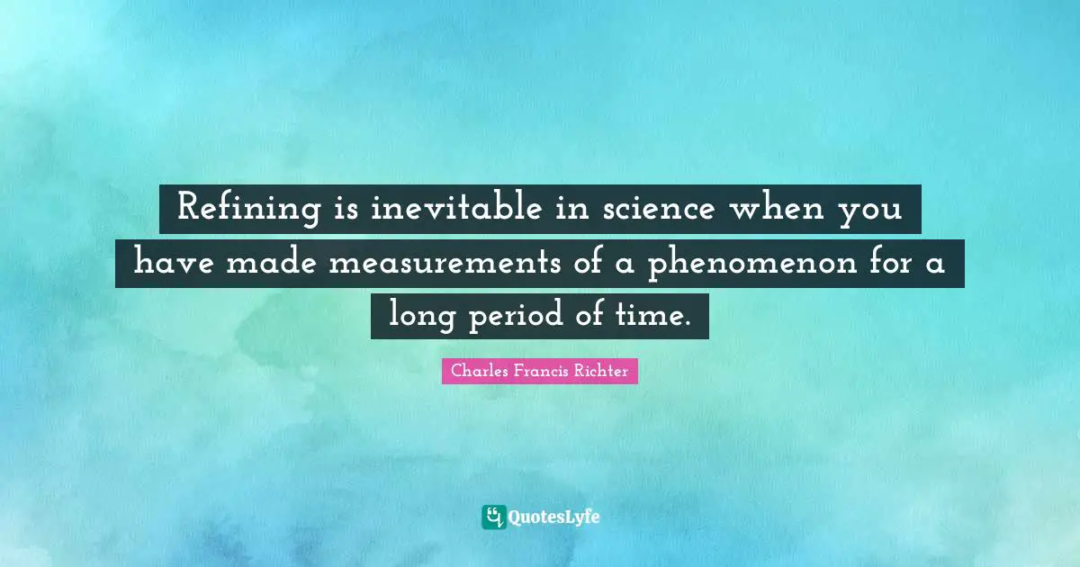 Refining Quotes: "Refining is inevitable in science when you have made measurements of a phenomenon for a long period of time."
