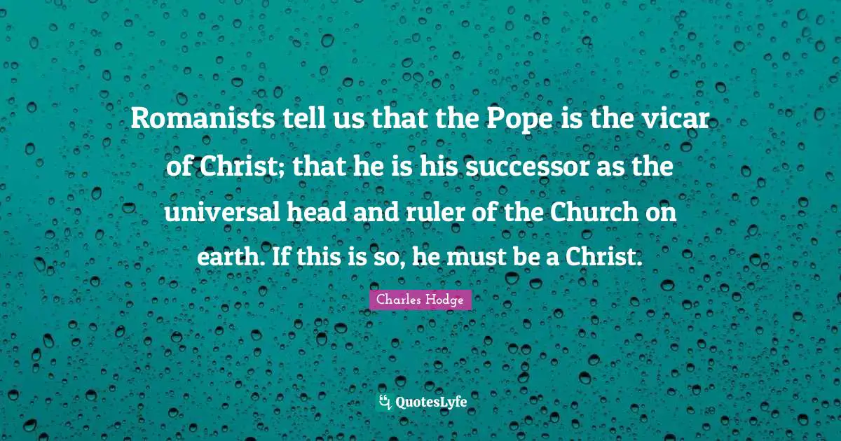 Romanists tell us that the Pope is the vicar of Christ; that he is his successor as the universal head and ruler of the Church on earth. If this is so, he must be a Christ.
