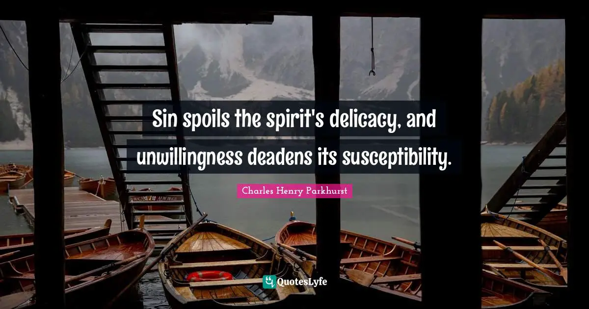 Sin spoils the spirit's delicacy, and unwillingness deadens its susceptibility.