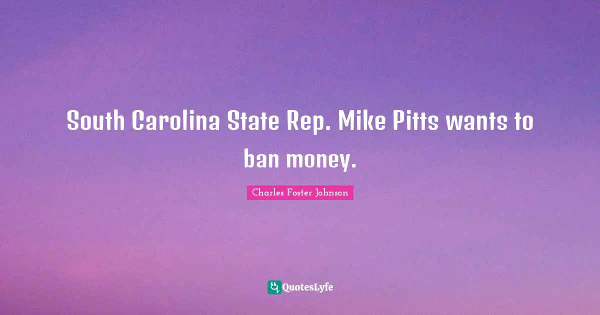 South Carolina State Rep. Mike Pitts wants to ban money.
