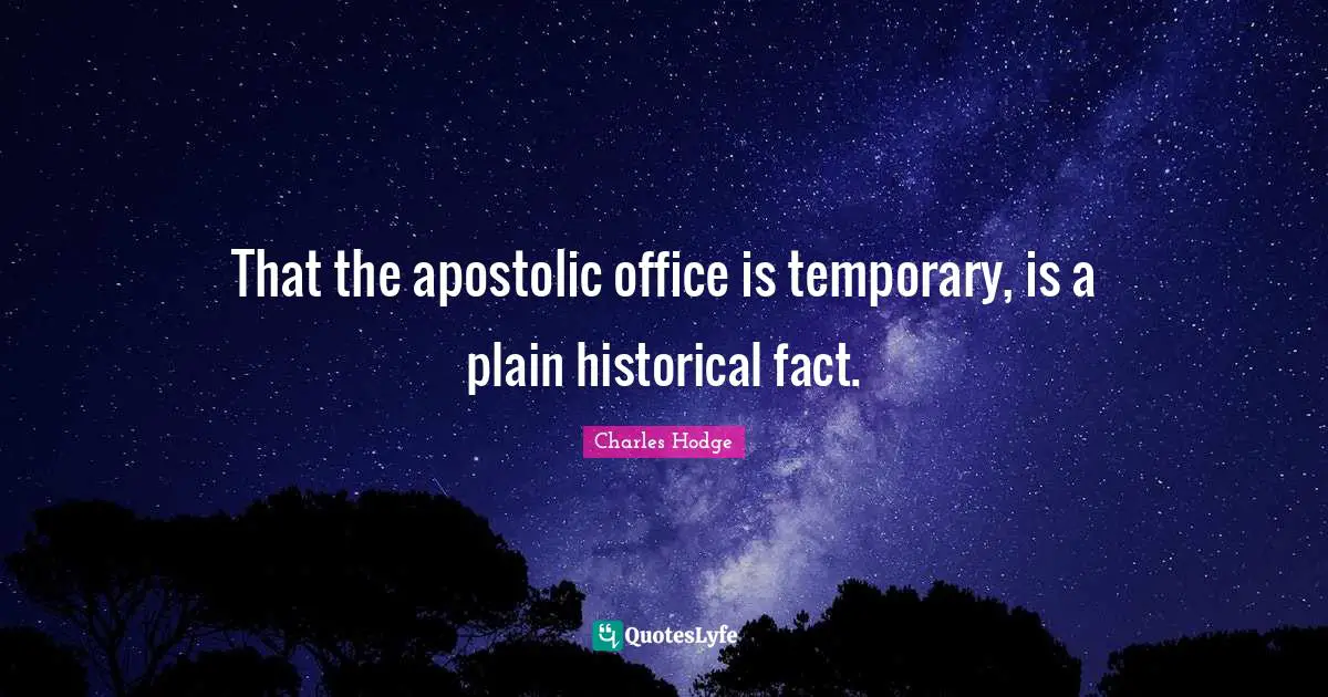That the apostolic office is temporary, is a plain historical fact.