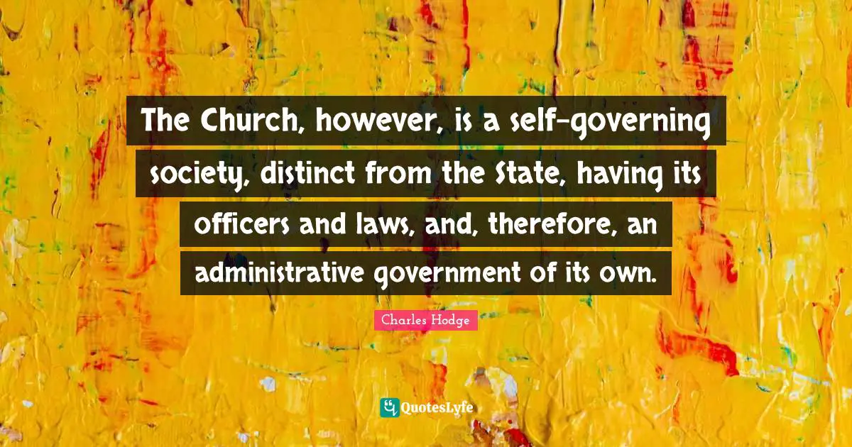 The Church, however, is a self-governing society, distinct from the State, having its officers and laws, and, therefore, an administrative government of its own.