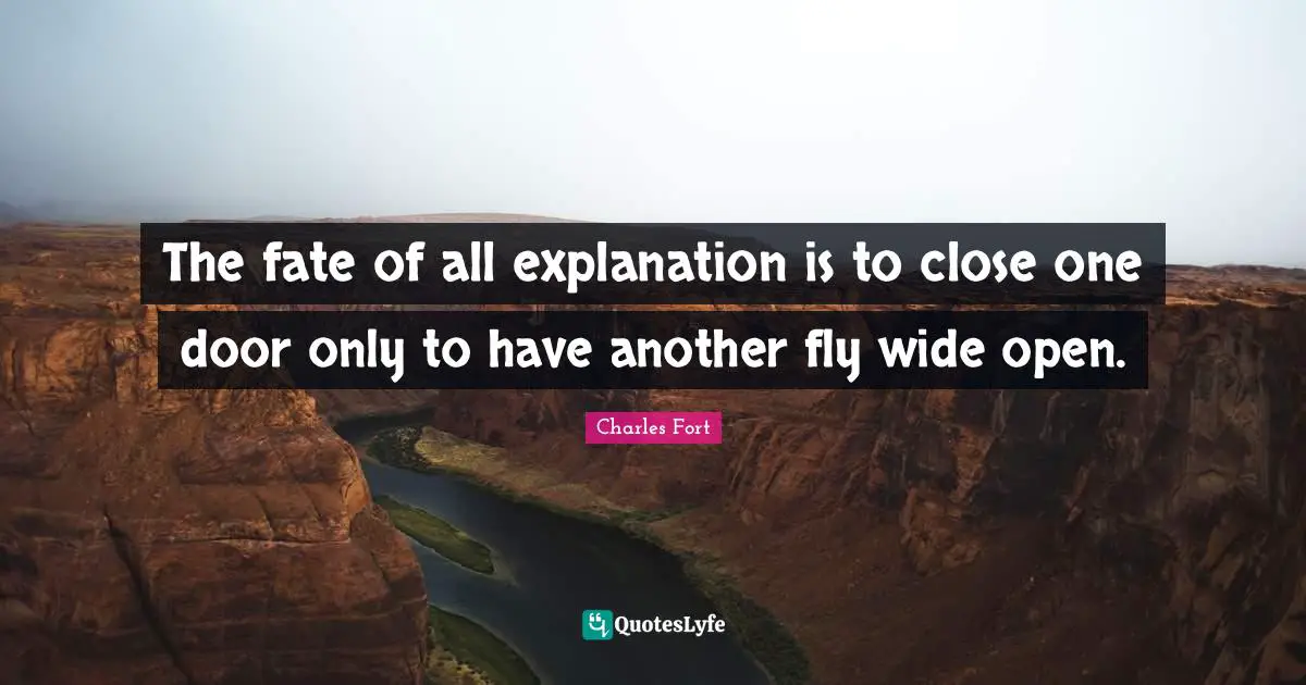 The fate of all explanation is to close one door only to have another fly wide open.