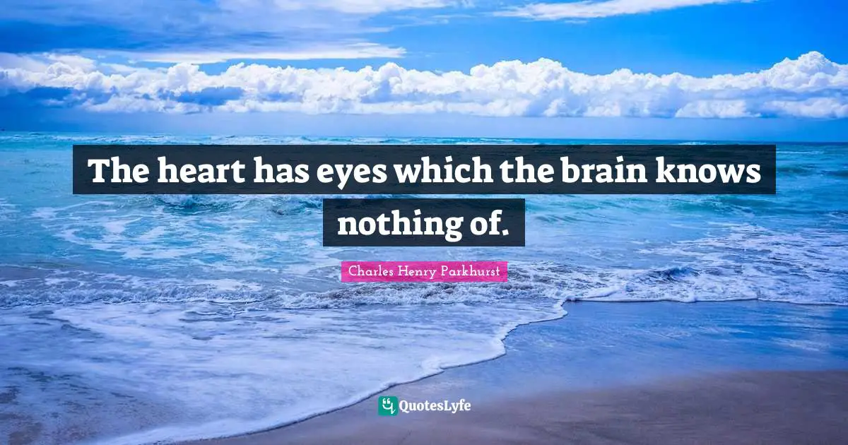 The heart has eyes which the brain knows nothing of.